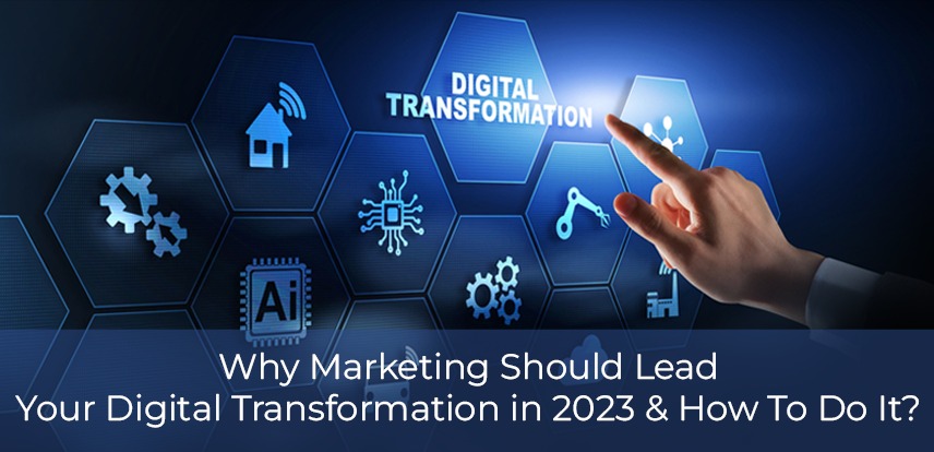 Why Marketing Should Lead Your Digital Transformation in 2023? And How to do it?