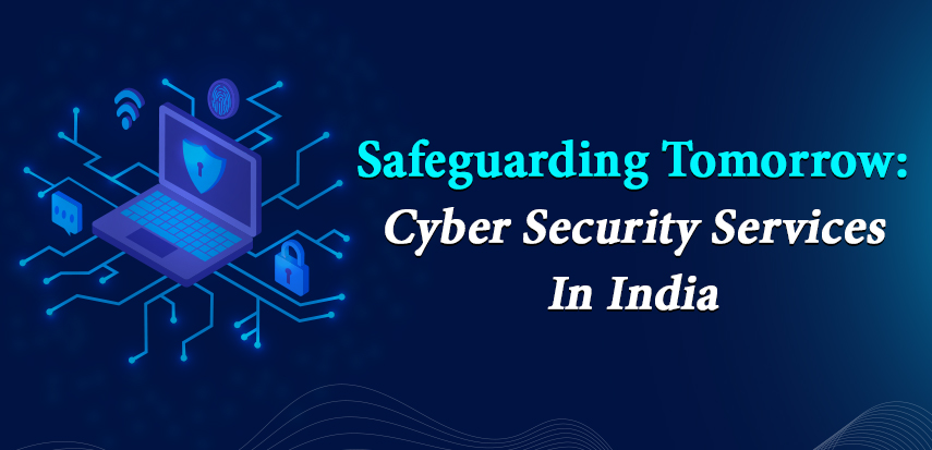 Safeguarding Tomorrow: Cyber Security Services in India
