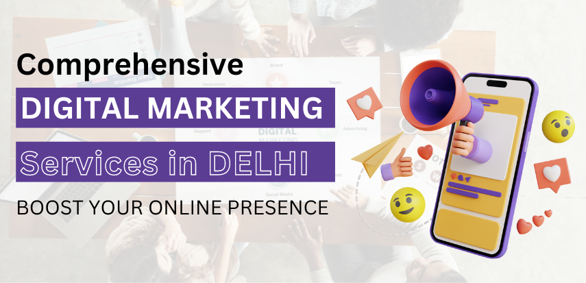 Comprehensive Digital Marketing Services in Delhi: Boost Your Online Presence