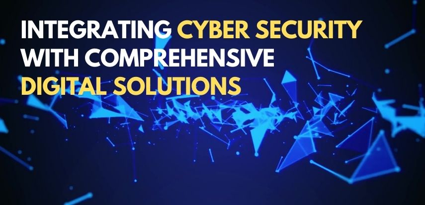 Integrating Cyber Security with Comprehensive Digital Solutions