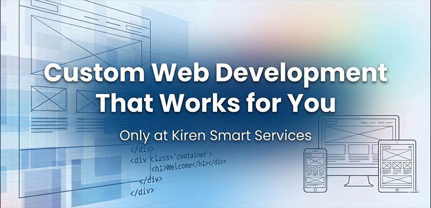Custom Web Development That Works for You – Only at Kiren Smart Services